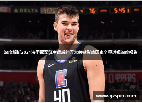 深度解析2021法甲冠军诞生背后的五大关键影响因素全景透视深度报告